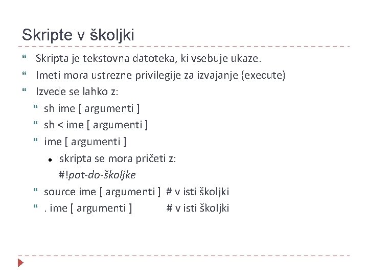 Skripte v školjki Skripta je tekstovna datoteka, ki vsebuje ukaze. Imeti mora ustrezne privilegije