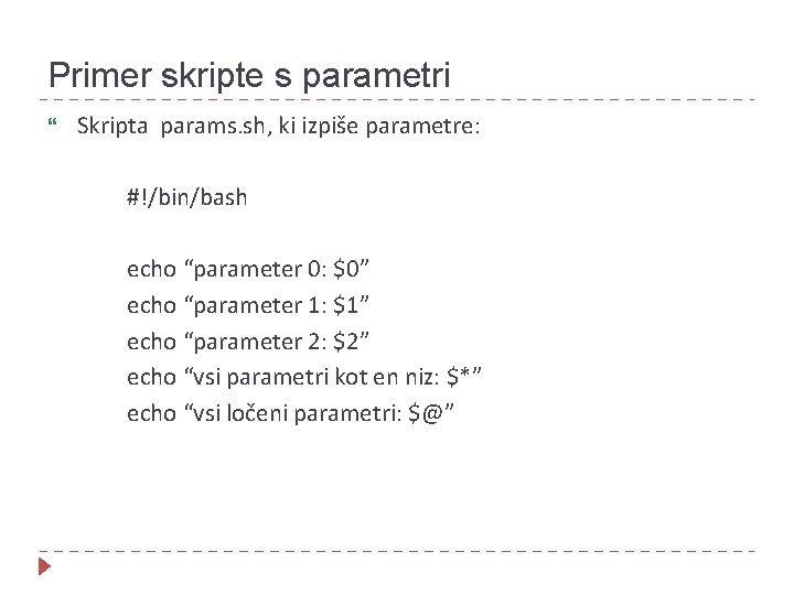 Primer skripte s parametri Skripta params. sh, ki izpiše parametre: #!/bin/bash echo “parameter 0: