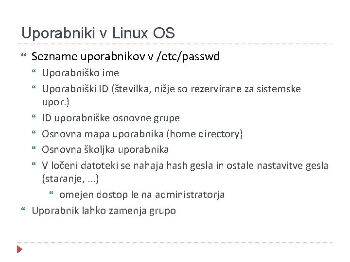 Uporabniki v Linux OS Sezname uporabnikov v /etc/passwd Uporabniško ime Uporabniški ID (številka, nižje