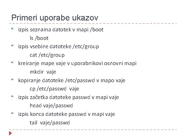 Primeri uporabe ukazov izpis seznama datotek v mapi /boot ls /boot izpis vsebine datoteke