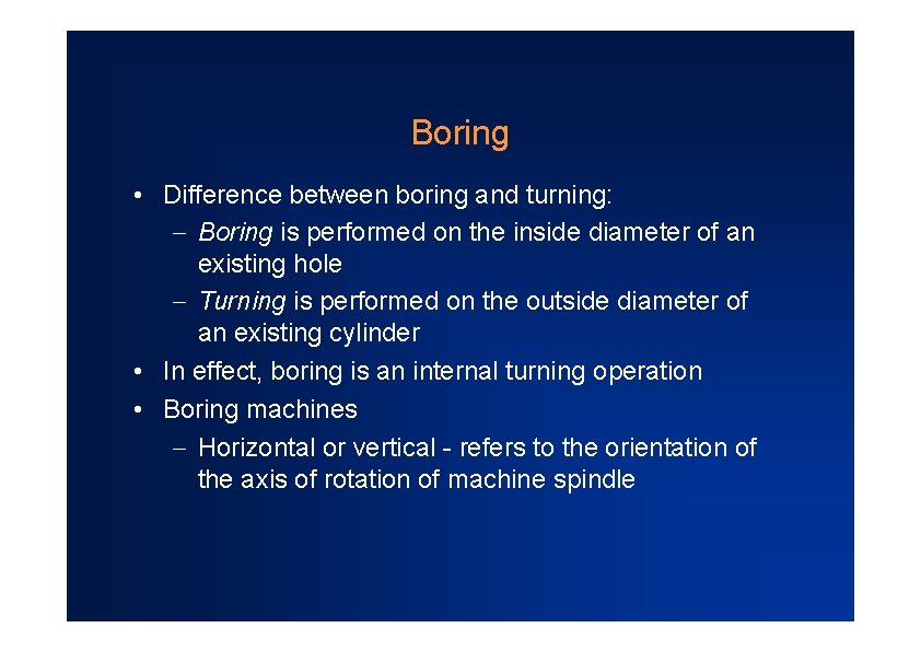 Boring • Difference between boring and turning: Boring is performed on the inside diameter