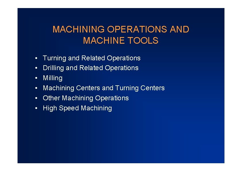 MACHINING OPERATIONS AND MACHINE TOOLS • • • Turning and Related Operations Drilling and