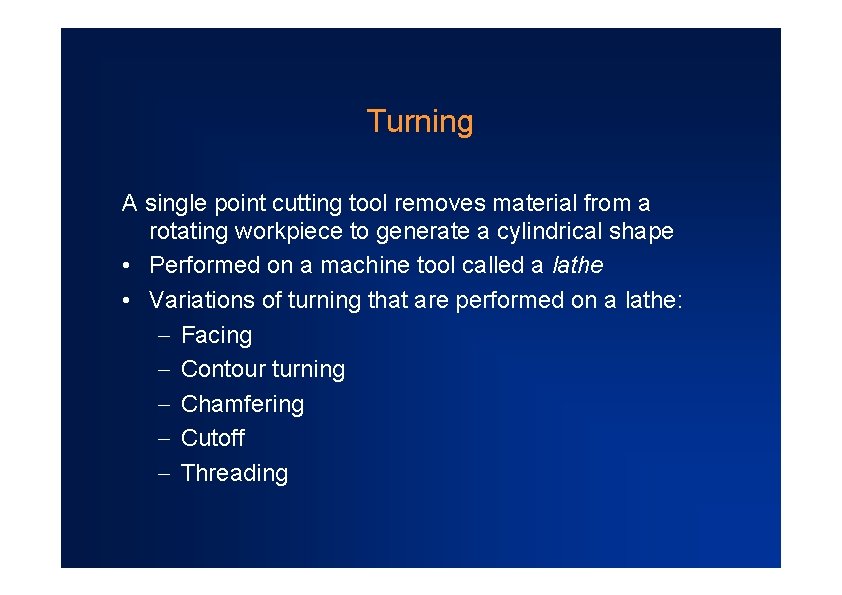 Turning A single point cutting tool removes material from a rotating workpiece to generate