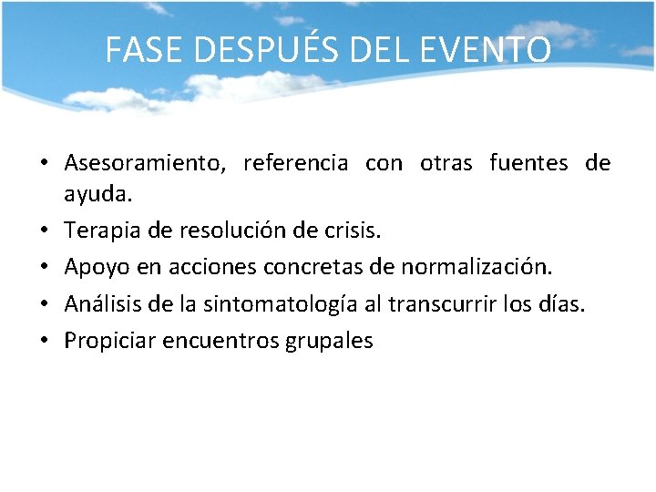 FASE DESPUÉS DEL EVENTO • Asesoramiento, referencia con otras fuentes de ayuda. • Terapia