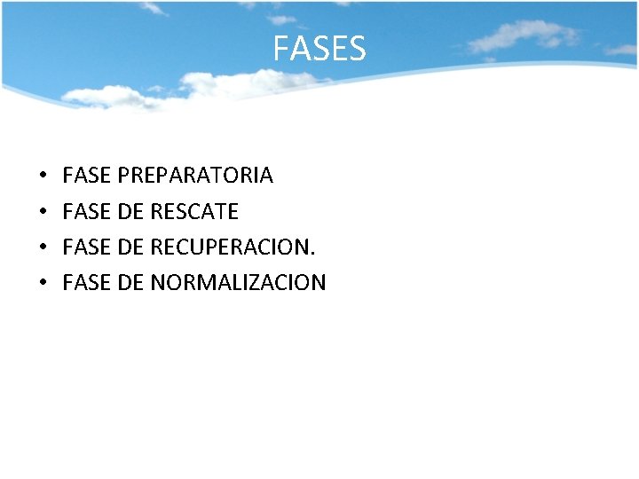 FASES • • FASE PREPARATORIA FASE DE RESCATE FASE DE RECUPERACION. FASE DE NORMALIZACION