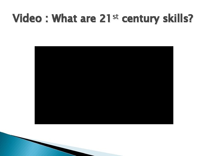 Video : What are 21 st century skills? 