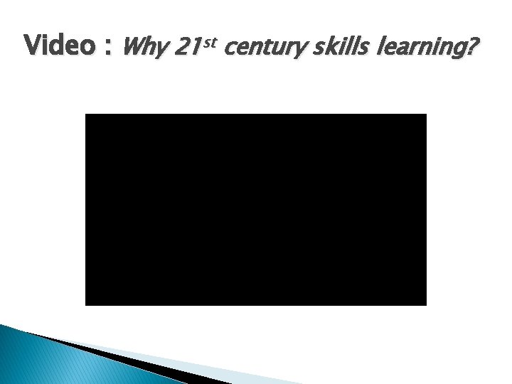 Video : Why 21 st century skills learning? 