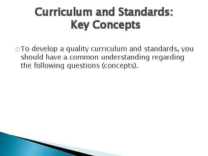 Curriculum and Standards: Key Concepts � To develop a quality curriculum and standards, you