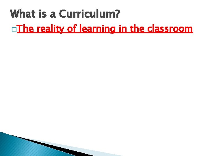 What is a Curriculum? �The reality of learning in the classroom 