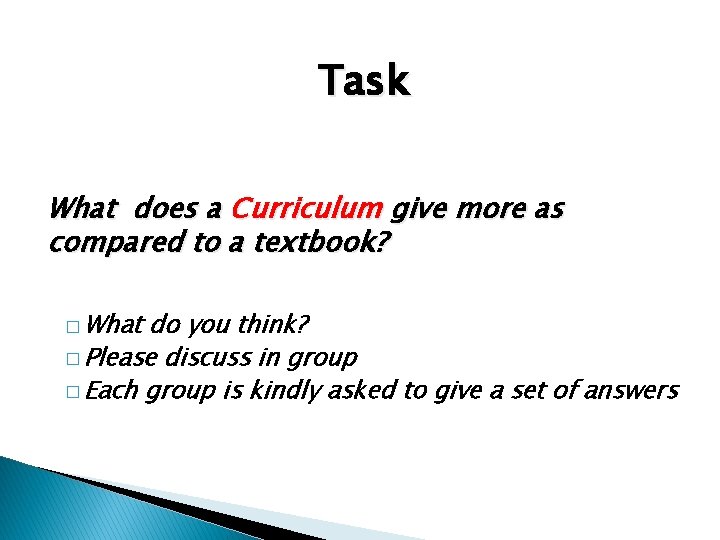 Task What does a Curriculum give more as compared to a textbook? � What