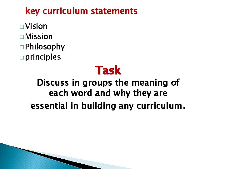 key curriculum statements � Vision � Mission � Philosophy � principles Task Discuss in