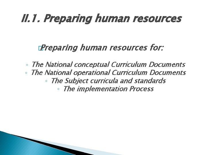 II. 1. Preparing human resources � Preparing human resources for: ◦ The National conceptual