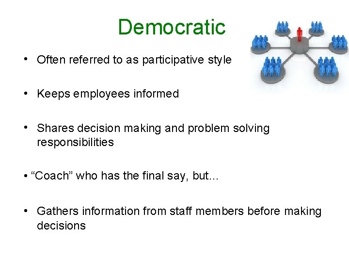 Democratic • Often referred to as participative style • Keeps employees informed • Shares