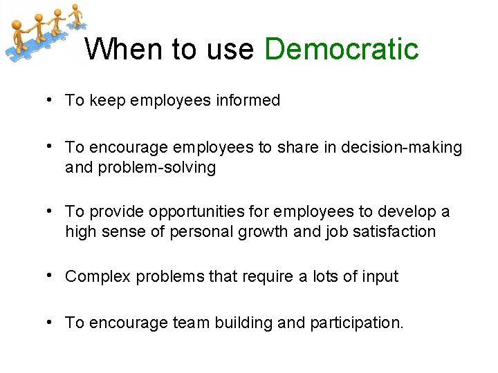 When to use Democratic • To keep employees informed • To encourage employees to