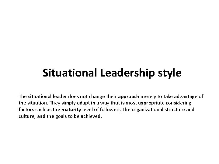 Situational Leadership style The situational leader does not change their approach merely to take