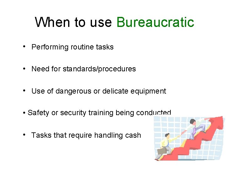 When to use Bureaucratic • Performing routine tasks • Need for standards/procedures • Use