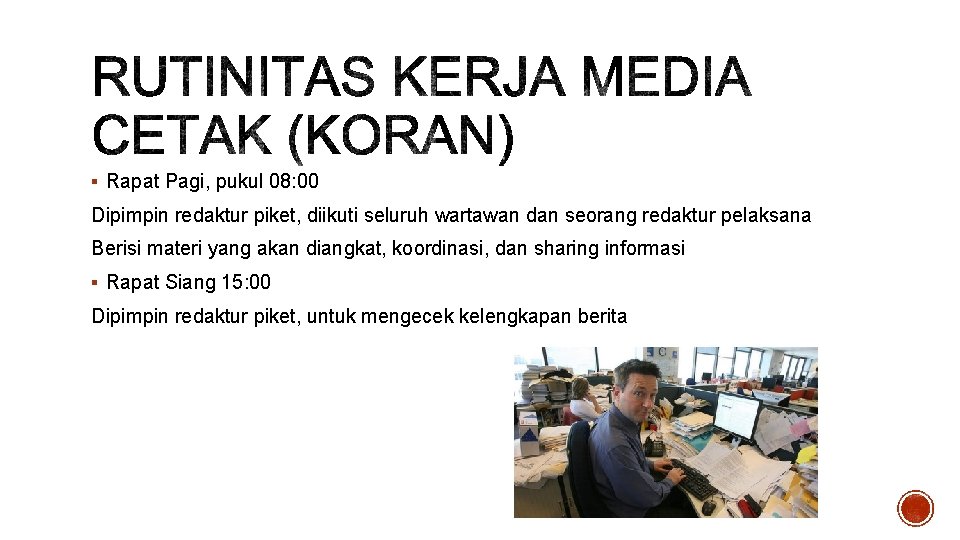 § Rapat Pagi, pukul 08: 00 Dipimpin redaktur piket, diikuti seluruh wartawan dan seorang