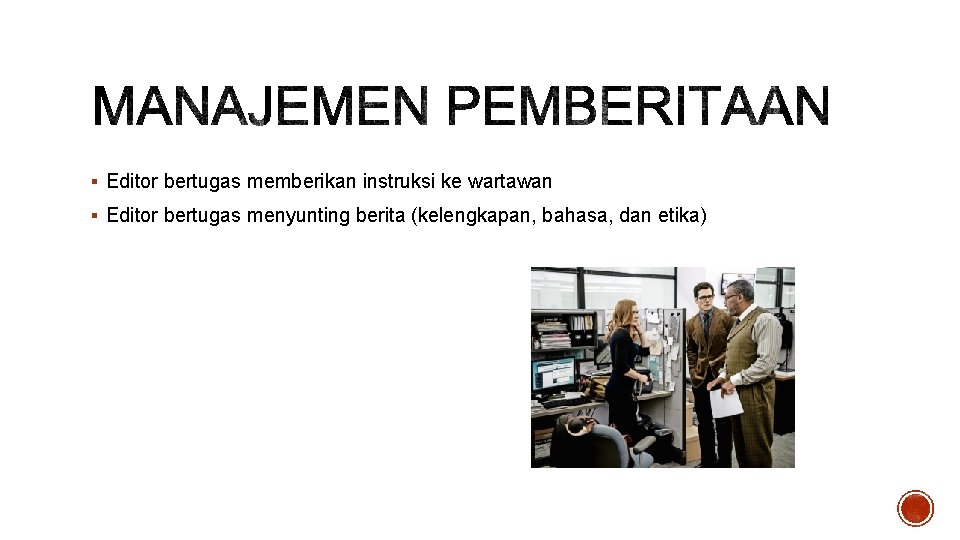 § Editor bertugas memberikan instruksi ke wartawan § Editor bertugas menyunting berita (kelengkapan, bahasa,