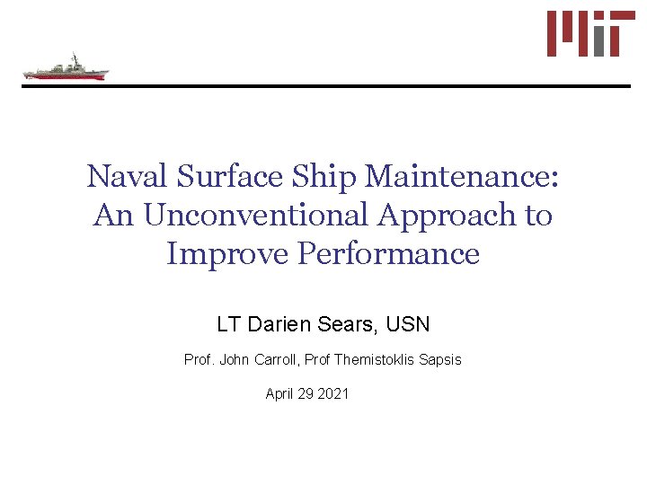 Naval Surface Ship Maintenance: An Unconventional Approach to Improve Performance LT Darien Sears, USN