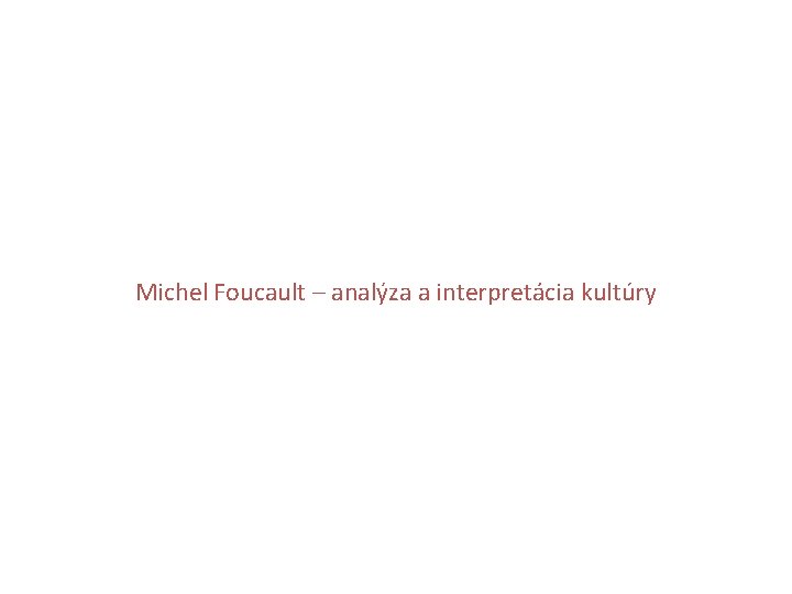 Michel Foucault – analýza a interpretácia kultúry 