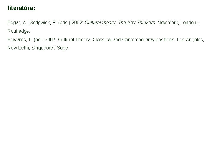 literatúra: Edgar, A. , Sedgwick, P. (eds. ) 2002: Cultural theory: The Key Thinkers.