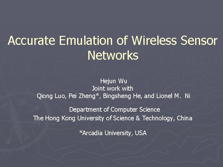 Accurate Emulation of Wireless Sensor Networks Hejun Wu Joint work with Qiong Luo, Pei