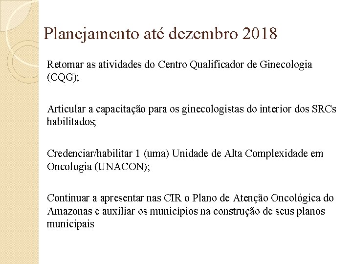 Planejamento até dezembro 2018 Retomar as atividades do Centro Qualificador de Ginecologia (CQG); Articular