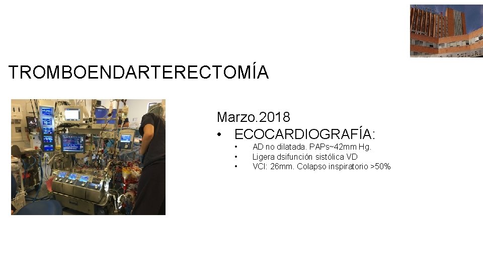 TROMBOENDARTERECTOMÍA Marzo. 2018 • ECOCARDIOGRAFÍA: • • • AD no dilatada. PAPs~42 mm Hg.