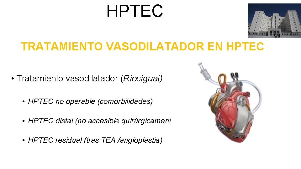 HPTEC TRATAMIENTO VASODILATADOR EN HPTEC • Tratamiento vasodilatador (Riociguat) • HPTEC no operable (comorbilidades)