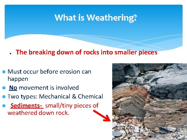 What is Weathering? l The breaking down of rocks into smaller pieces Must occur
