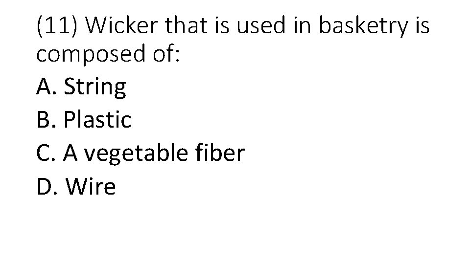 (11) Wicker that is used in basketry is composed of: A. String B. Plastic