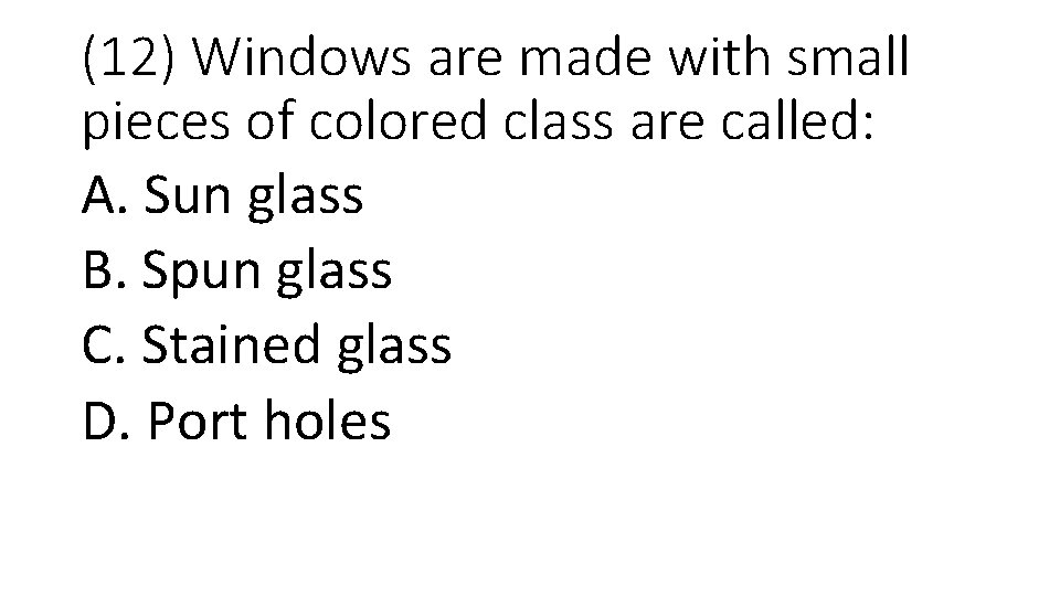 (12) Windows are made with small pieces of colored class are called: A. Sun