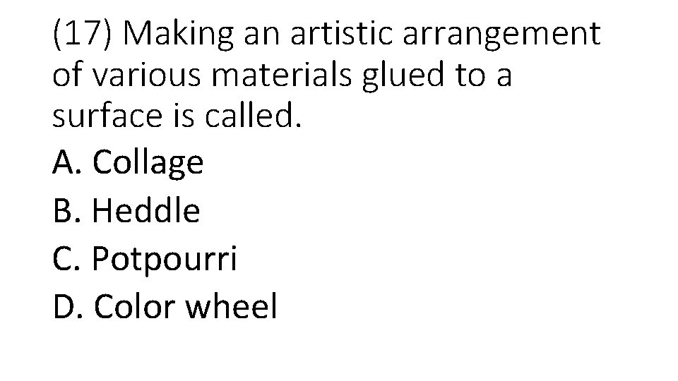 (17) Making an artistic arrangement of various materials glued to a surface is called.