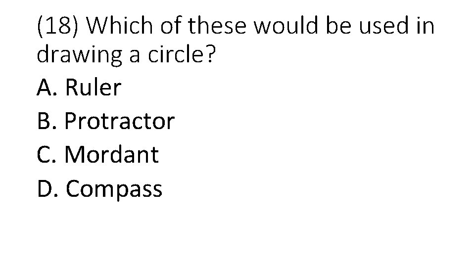 (18) Which of these would be used in drawing a circle? A. Ruler B.