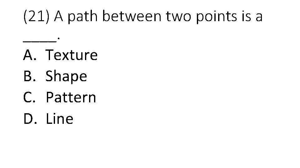 (21) A path between two points is a ____. A. Texture B. Shape C.