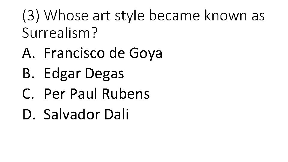 (3) Whose art style became known as Surrealism? A. Francisco de Goya B. Edgar