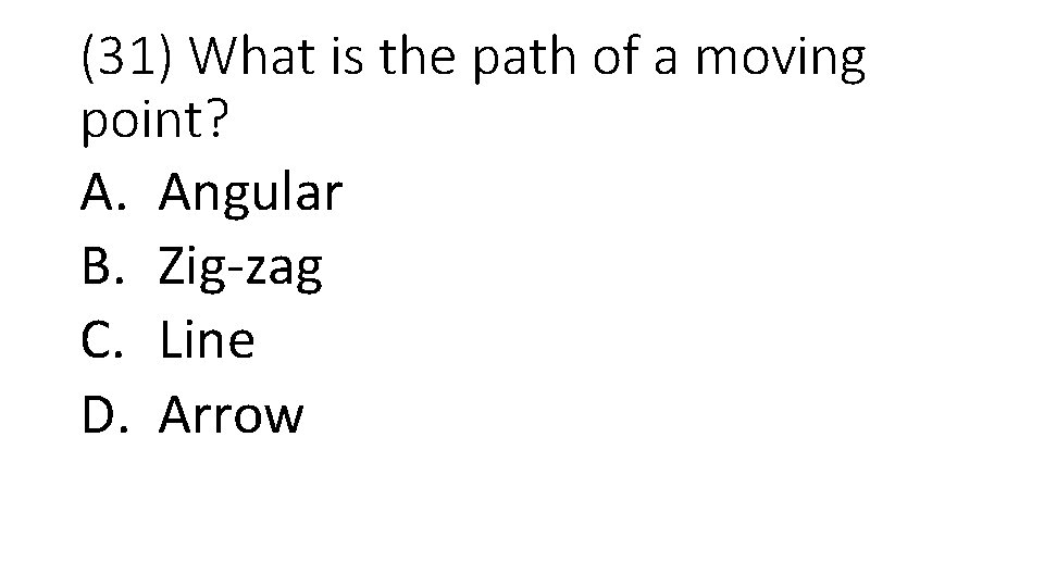 (31) What is the path of a moving point? A. Angular B. Zig-zag C.