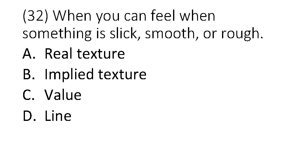 (32) When you can feel when something is slick, smooth, or rough. A. Real