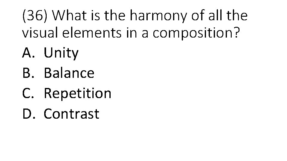 (36) What is the harmony of all the visual elements in a composition? A.