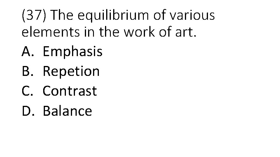 (37) The equilibrium of various elements in the work of art. A. Emphasis B.