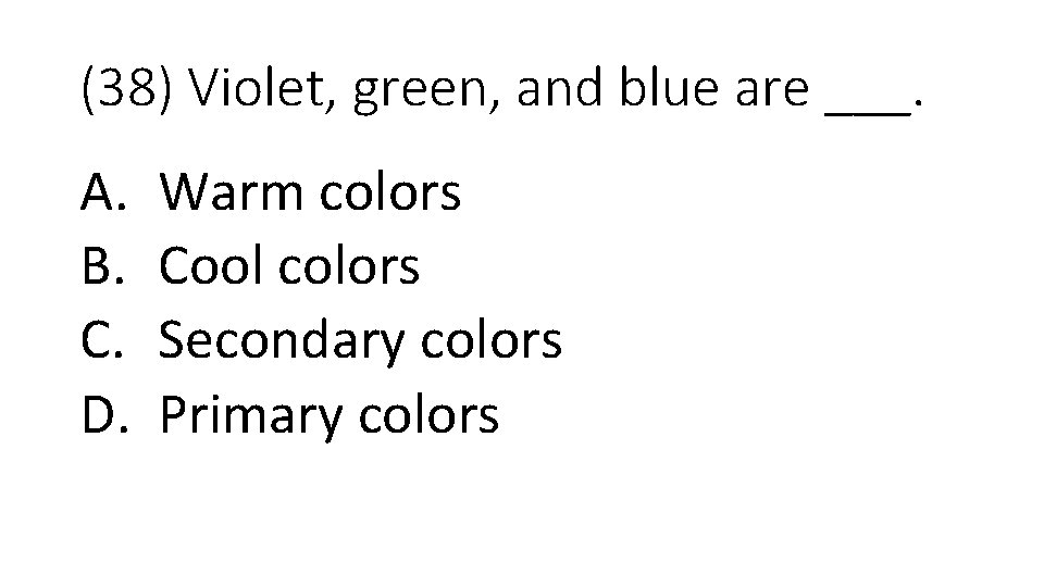 (38) Violet, green, and blue are ___. A. B. C. D. Warm colors Cool