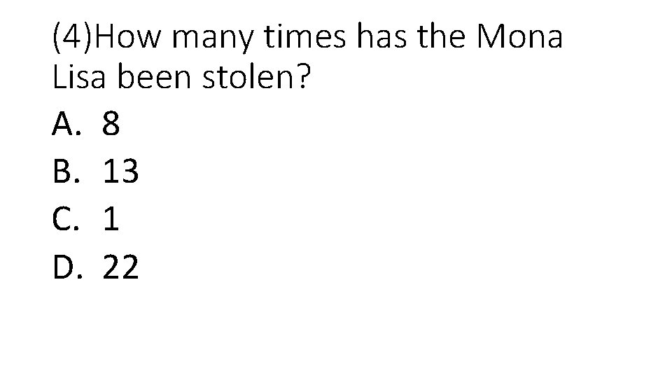 (4)How many times has the Mona Lisa been stolen? A. 8 B. 13 C.