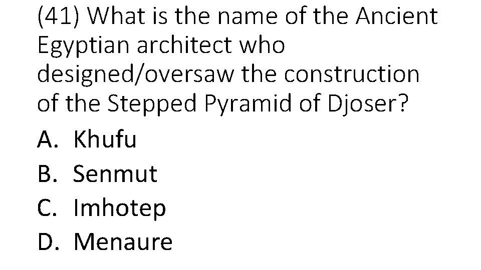 (41) What is the name of the Ancient Egyptian architect who designed/oversaw the construction