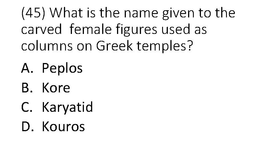 (45) What is the name given to the carved female figures used as columns