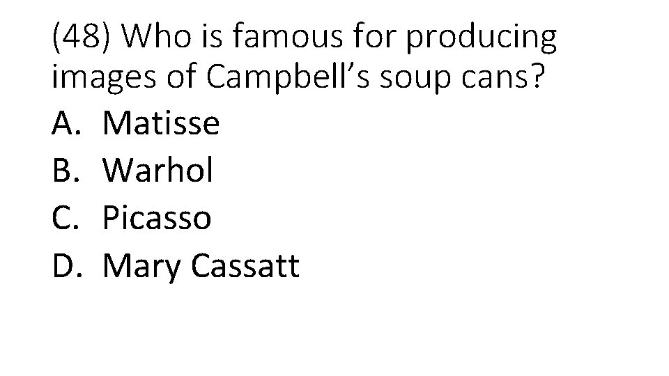 (48) Who is famous for producing images of Campbell’s soup cans? A. Matisse B.