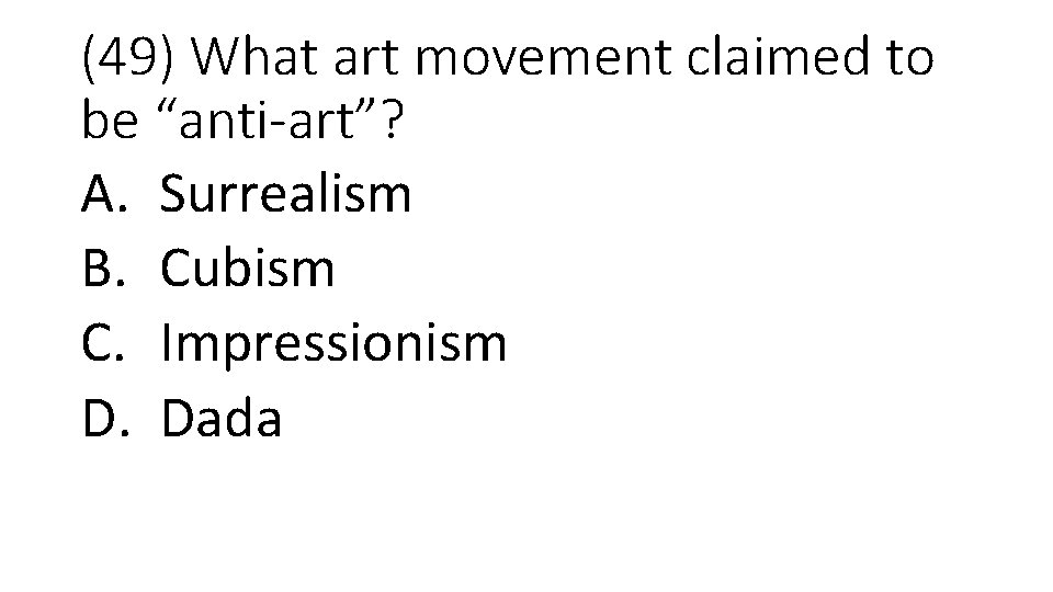 (49) What art movement claimed to be “anti-art”? A. Surrealism B. Cubism C. Impressionism