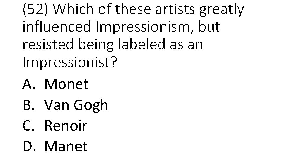(52) Which of these artists greatly influenced Impressionism, but resisted being labeled as an