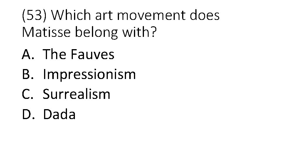 (53) Which art movement does Matisse belong with? A. The Fauves B. Impressionism C.