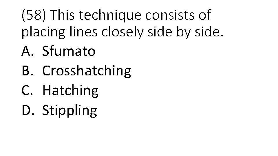 (58) This technique consists of placing lines closely side by side. A. Sfumato B.