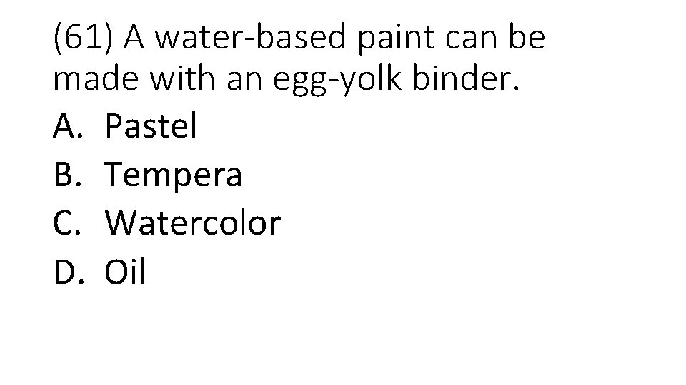 (61) A water-based paint can be made with an egg-yolk binder. A. Pastel B.